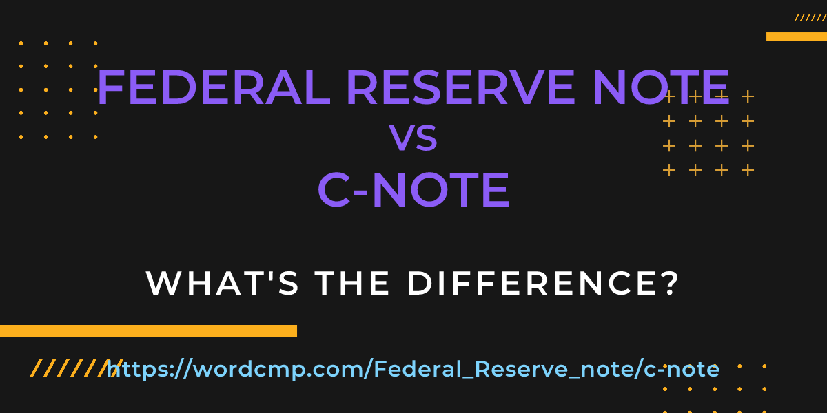 Difference between Federal Reserve note and c-note