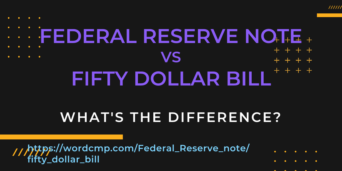 Difference between Federal Reserve note and fifty dollar bill