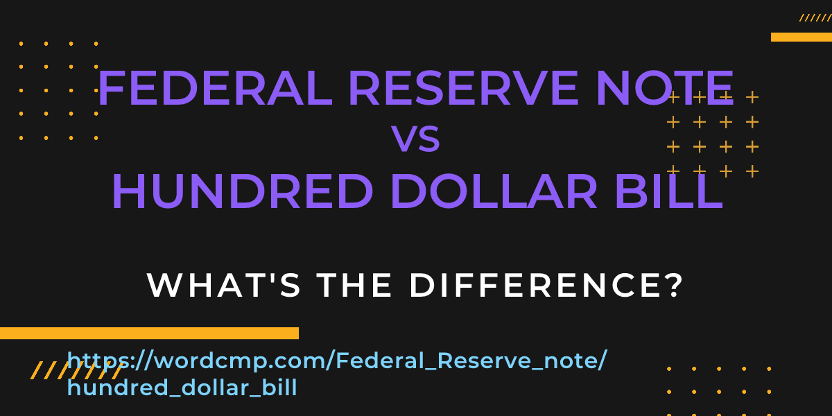 Difference between Federal Reserve note and hundred dollar bill