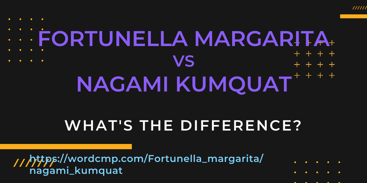 Difference between Fortunella margarita and nagami kumquat