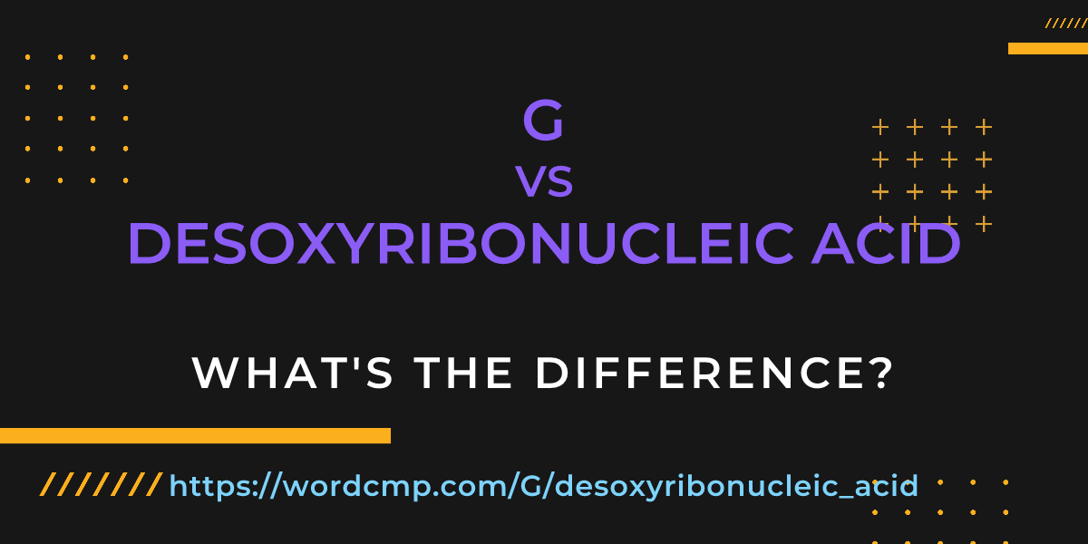 Difference between G and desoxyribonucleic acid