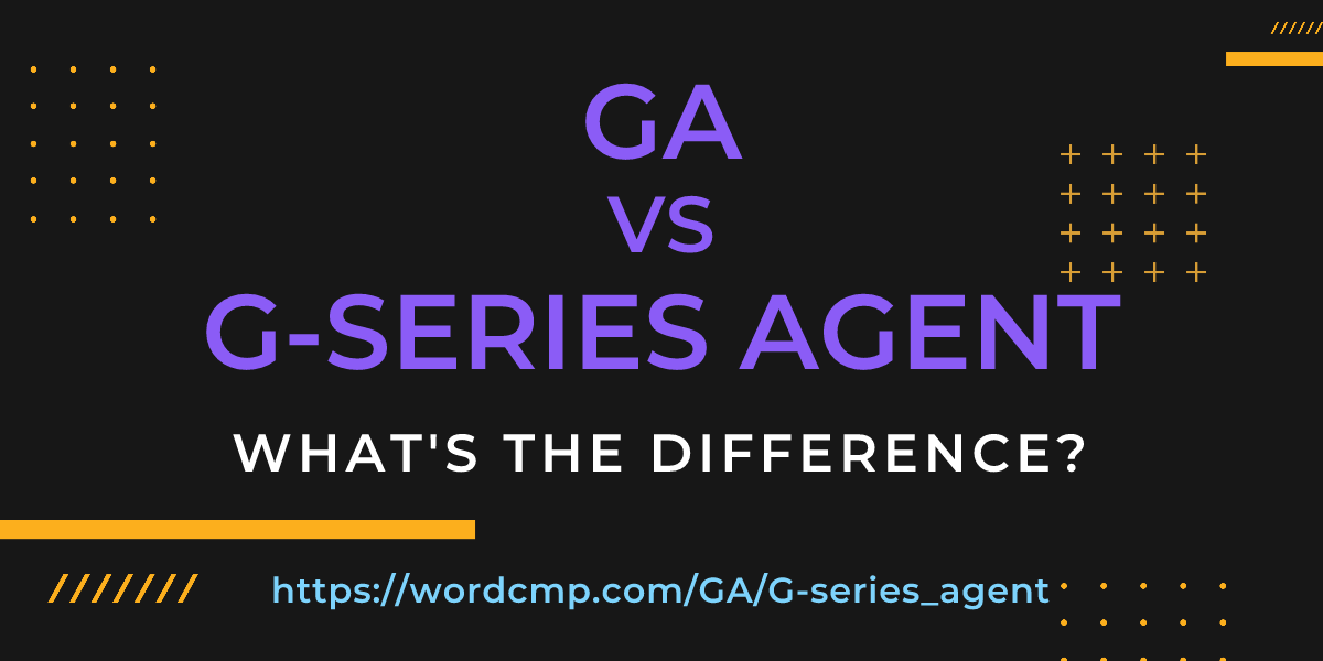 Difference between GA and G-series agent