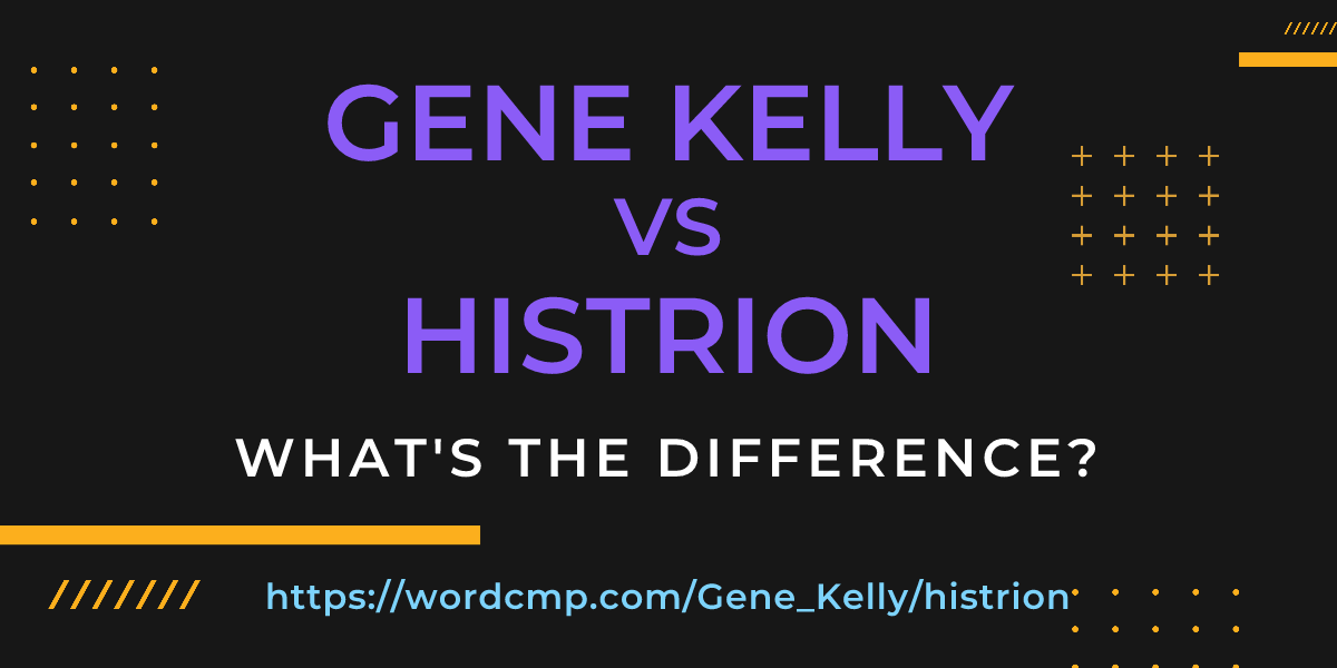 Difference between Gene Kelly and histrion