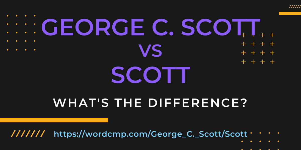 Difference between George C. Scott and Scott