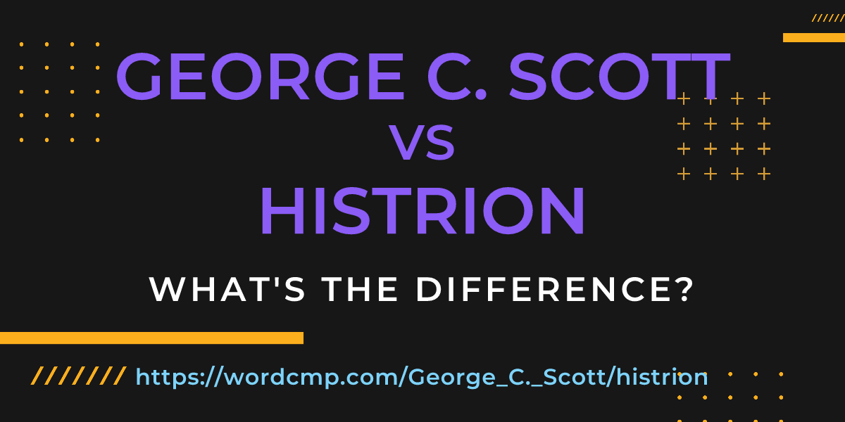 Difference between George C. Scott and histrion