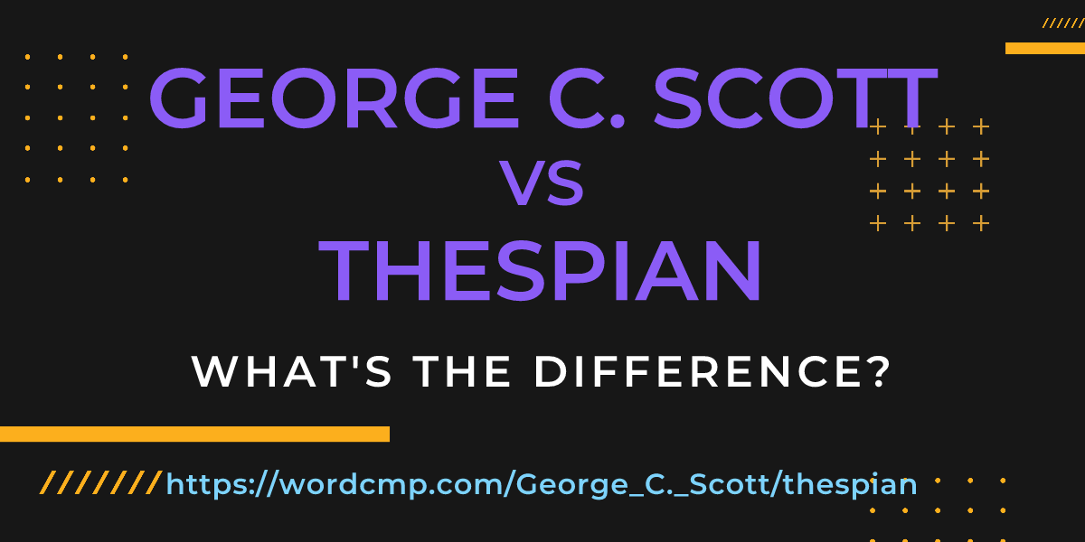Difference between George C. Scott and thespian