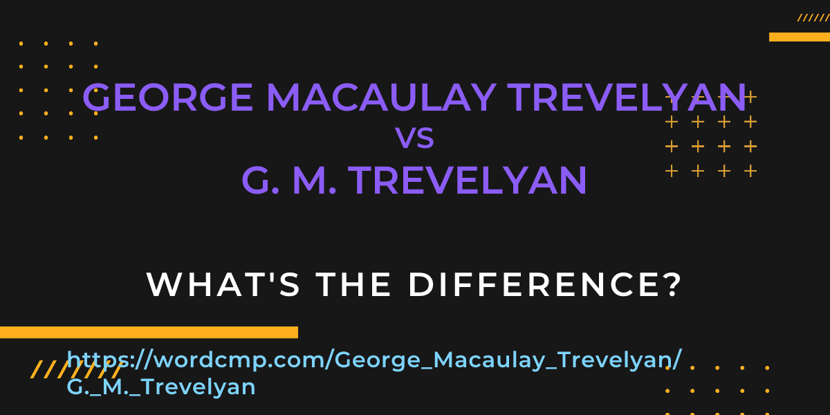 Difference between George Macaulay Trevelyan and G. M. Trevelyan