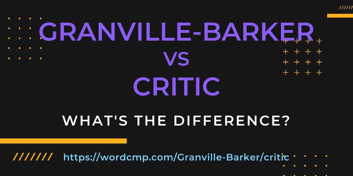 Difference between Granville-Barker and critic