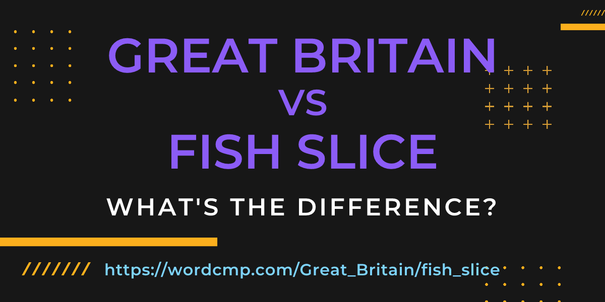 Difference between Great Britain and fish slice
