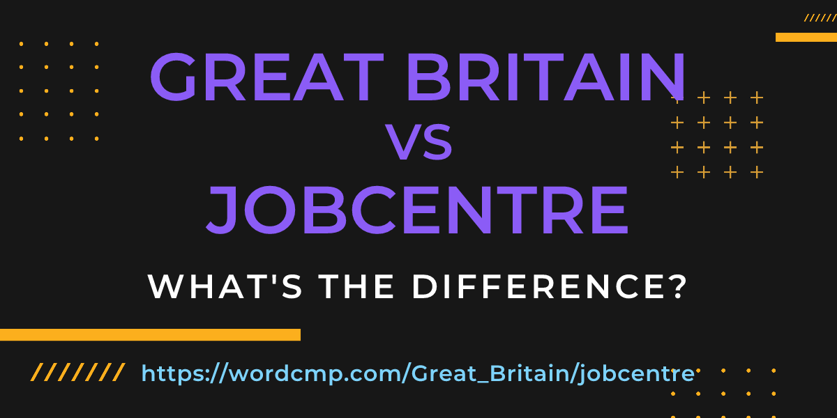 Difference between Great Britain and jobcentre