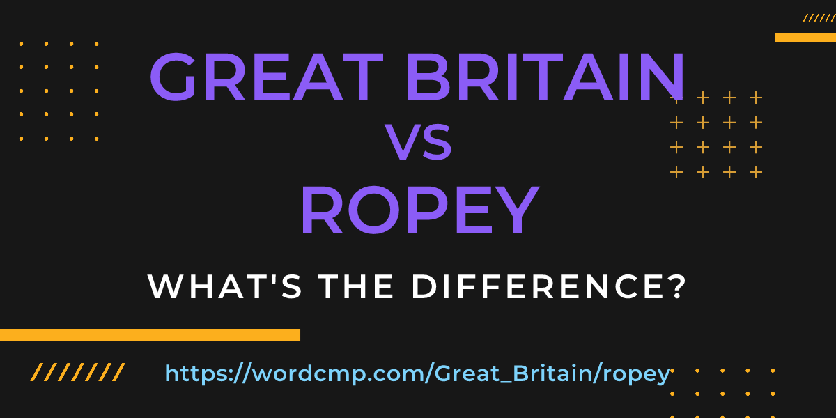 Difference between Great Britain and ropey