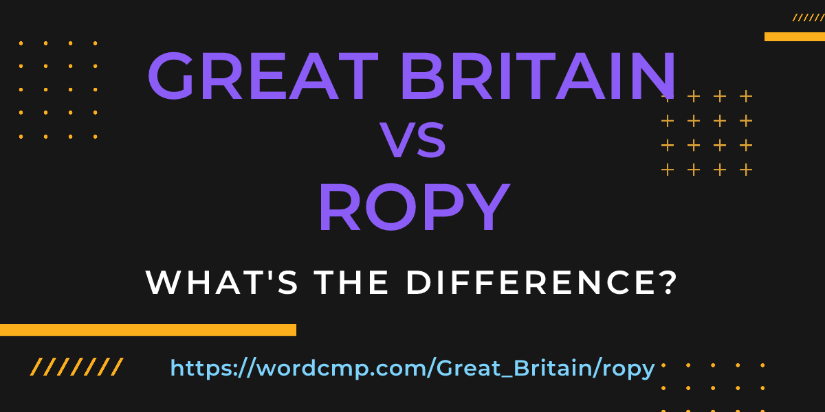 Difference between Great Britain and ropy