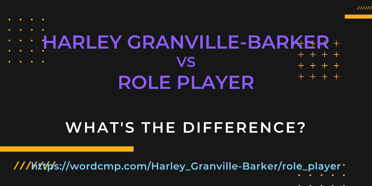 Difference between Harley Granville-Barker and role player