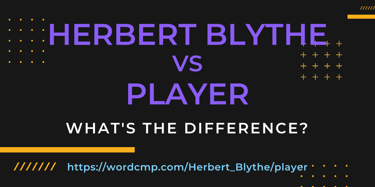 Difference between Herbert Blythe and player