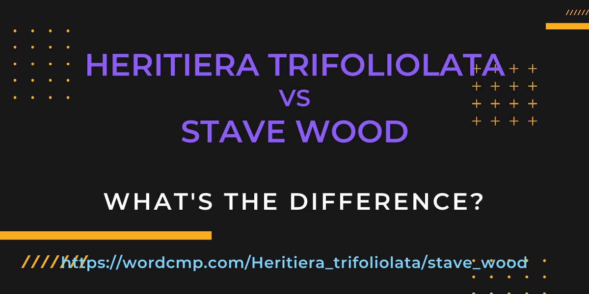 Difference between Heritiera trifoliolata and stave wood