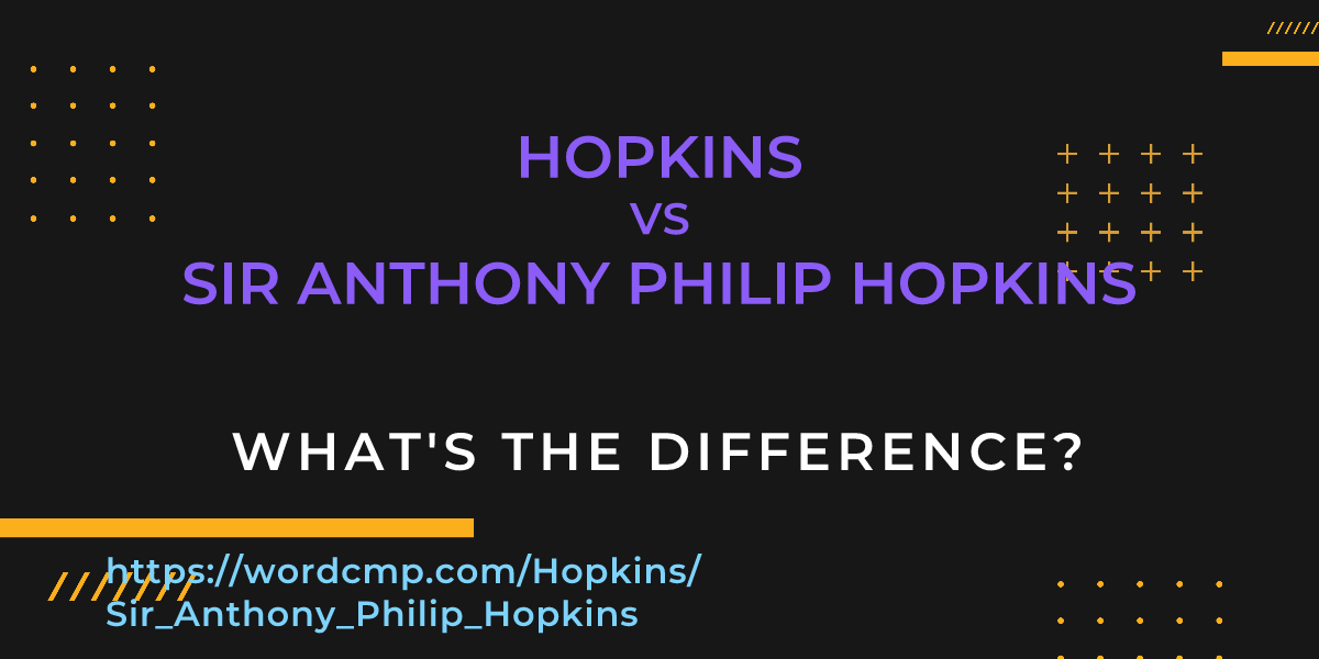 Difference between Hopkins and Sir Anthony Philip Hopkins