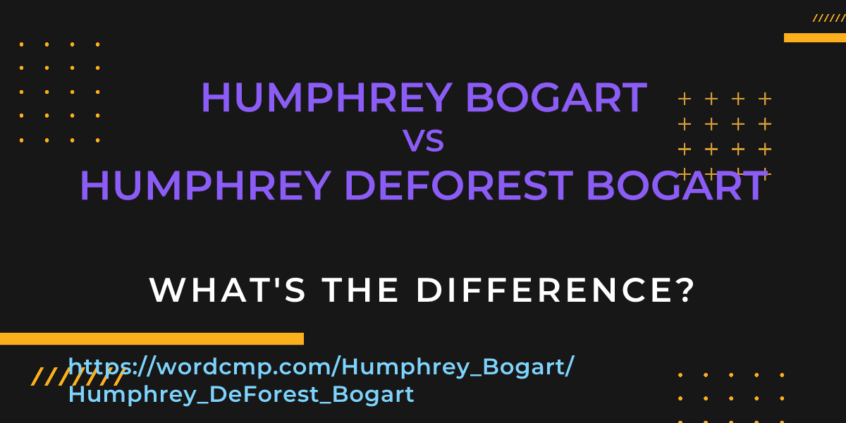 Difference between Humphrey Bogart and Humphrey DeForest Bogart