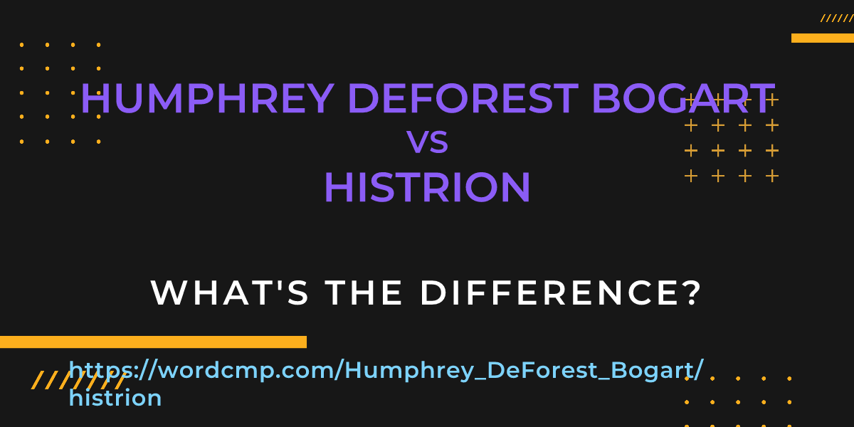 Difference between Humphrey DeForest Bogart and histrion