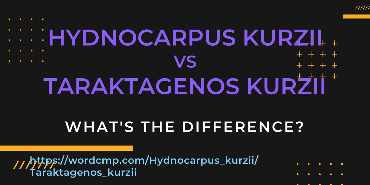 Difference between Hydnocarpus kurzii and Taraktagenos kurzii