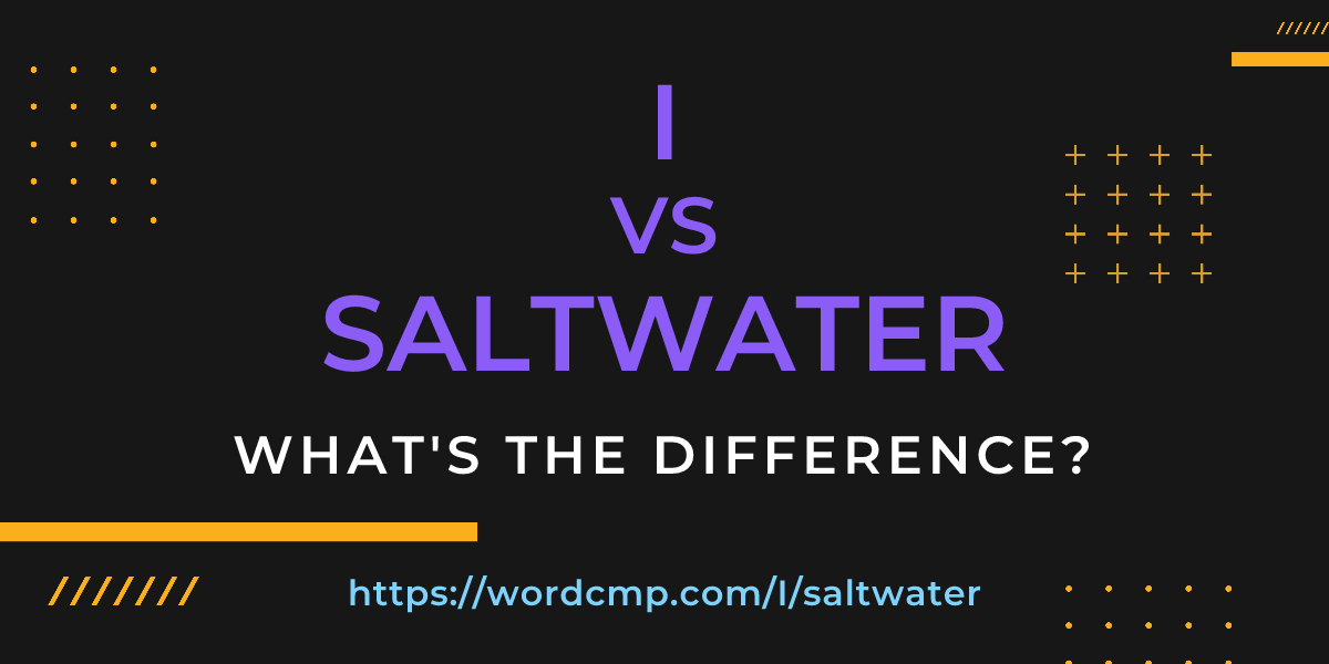 Difference between I and saltwater