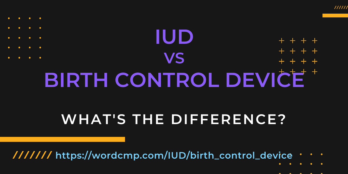 Difference between IUD and birth control device