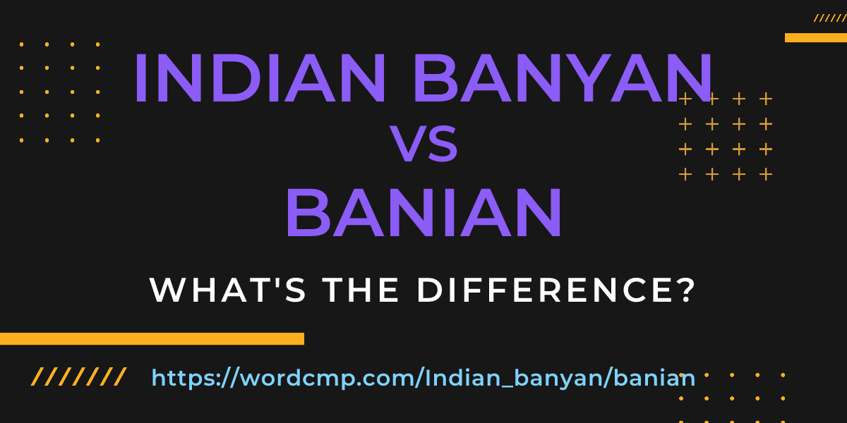 Difference between Indian banyan and banian