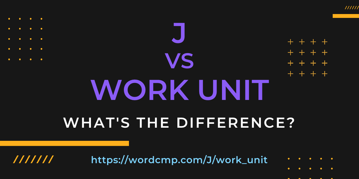 Difference between J and work unit