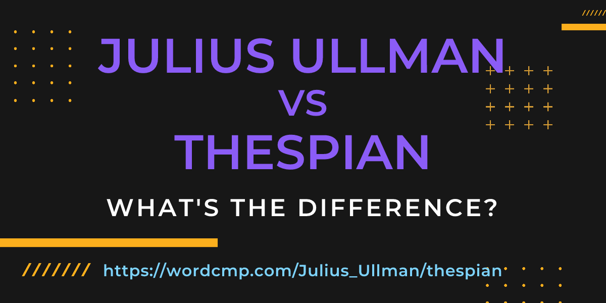 Difference between Julius Ullman and thespian