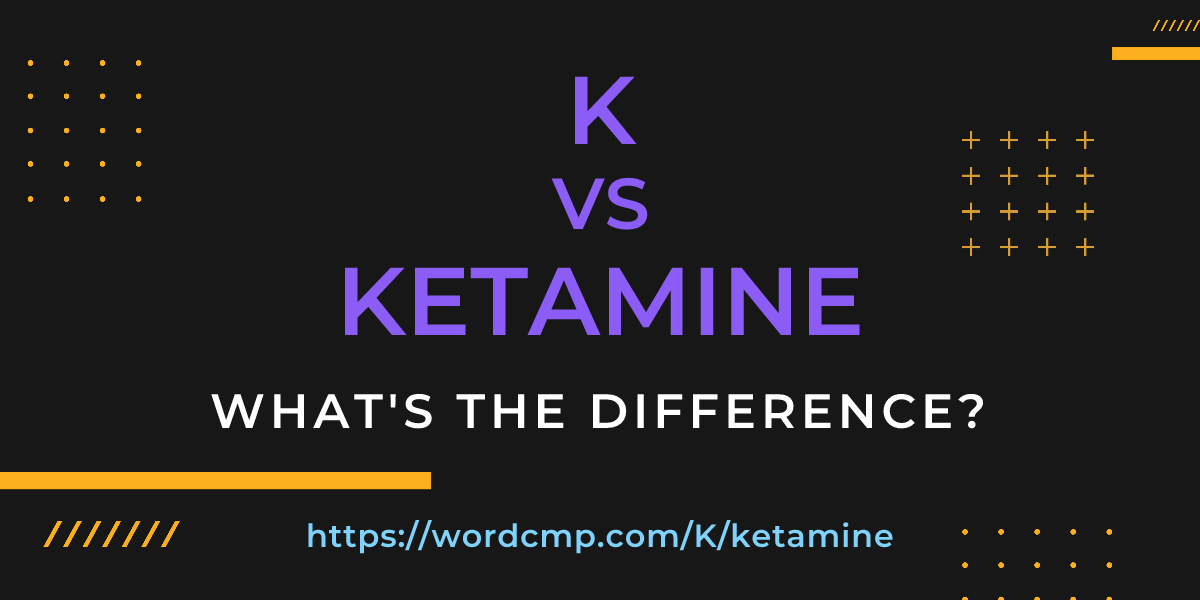 Difference between K and ketamine
