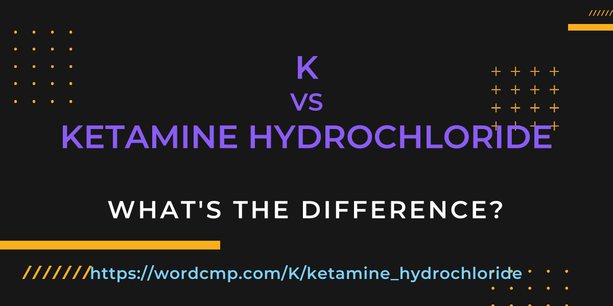 Difference between K and ketamine hydrochloride