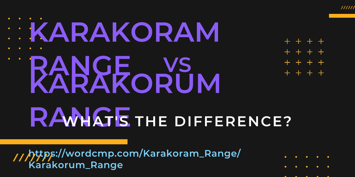 Difference between Karakoram Range and Karakorum Range