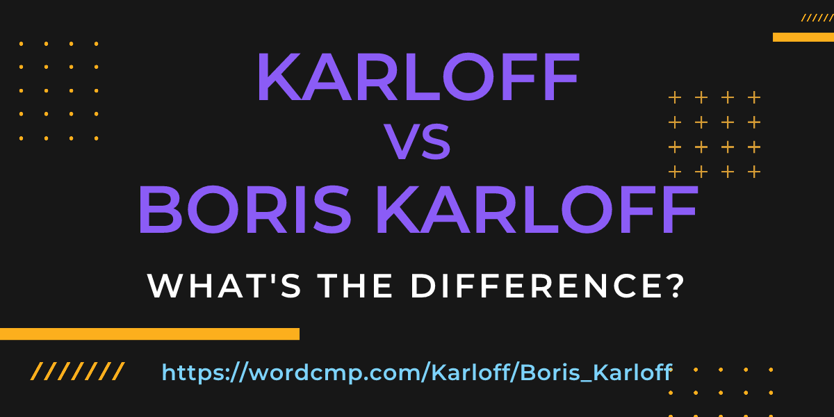 Difference between Karloff and Boris Karloff