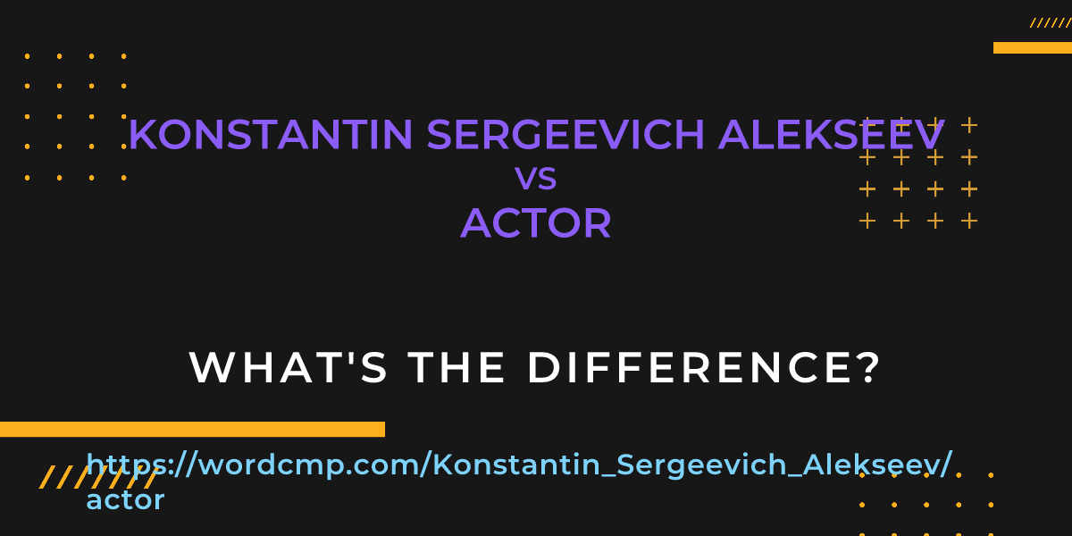 Difference between Konstantin Sergeevich Alekseev and actor