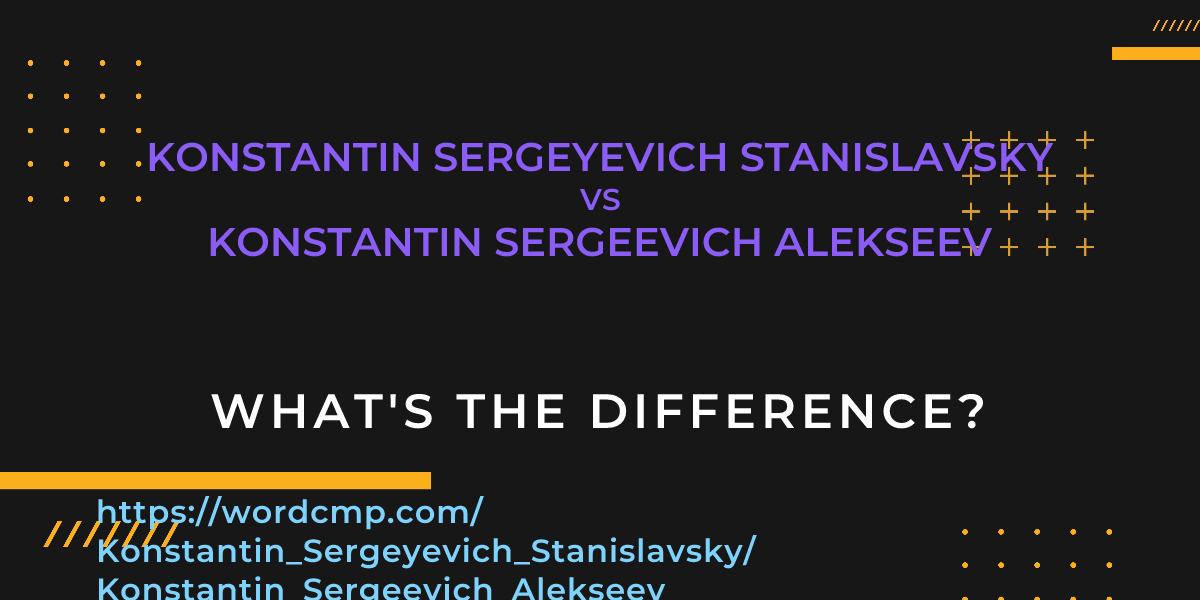 Difference between Konstantin Sergeyevich Stanislavsky and Konstantin Sergeevich Alekseev