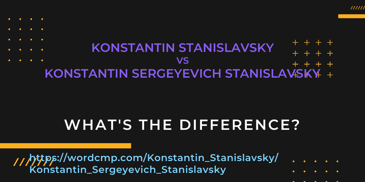 Difference between Konstantin Stanislavsky and Konstantin Sergeyevich Stanislavsky