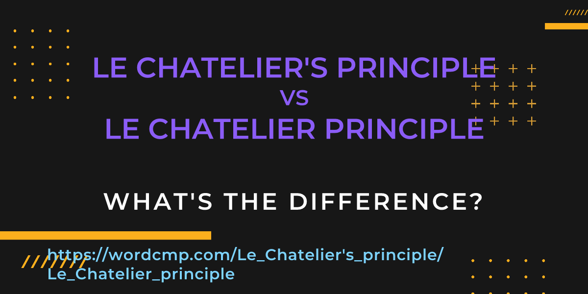 Difference between Le Chatelier's principle and Le Chatelier principle