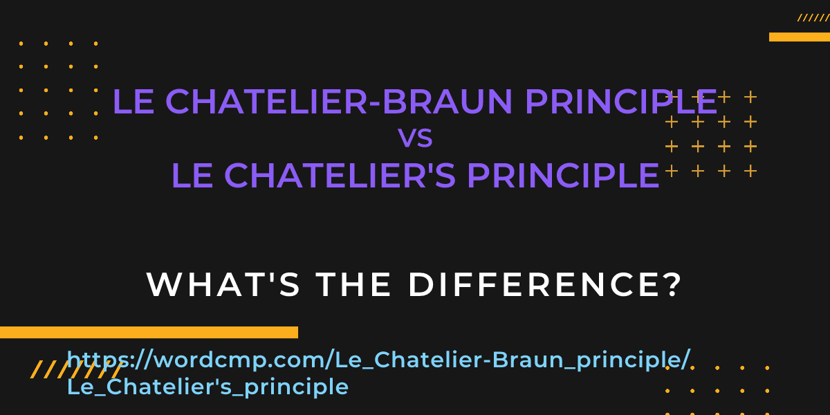 Difference between Le Chatelier-Braun principle and Le Chatelier's principle