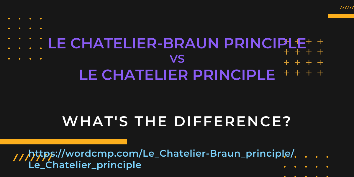 Difference between Le Chatelier-Braun principle and Le Chatelier principle