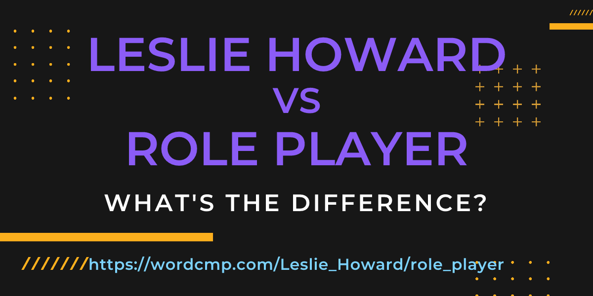 Difference between Leslie Howard and role player