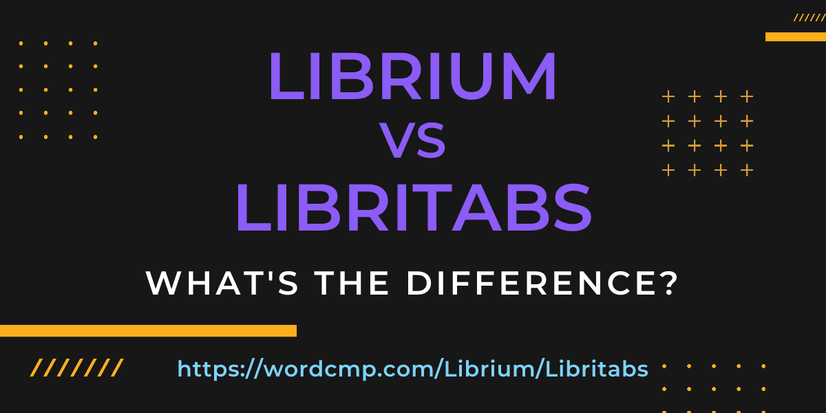 Difference between Librium and Libritabs