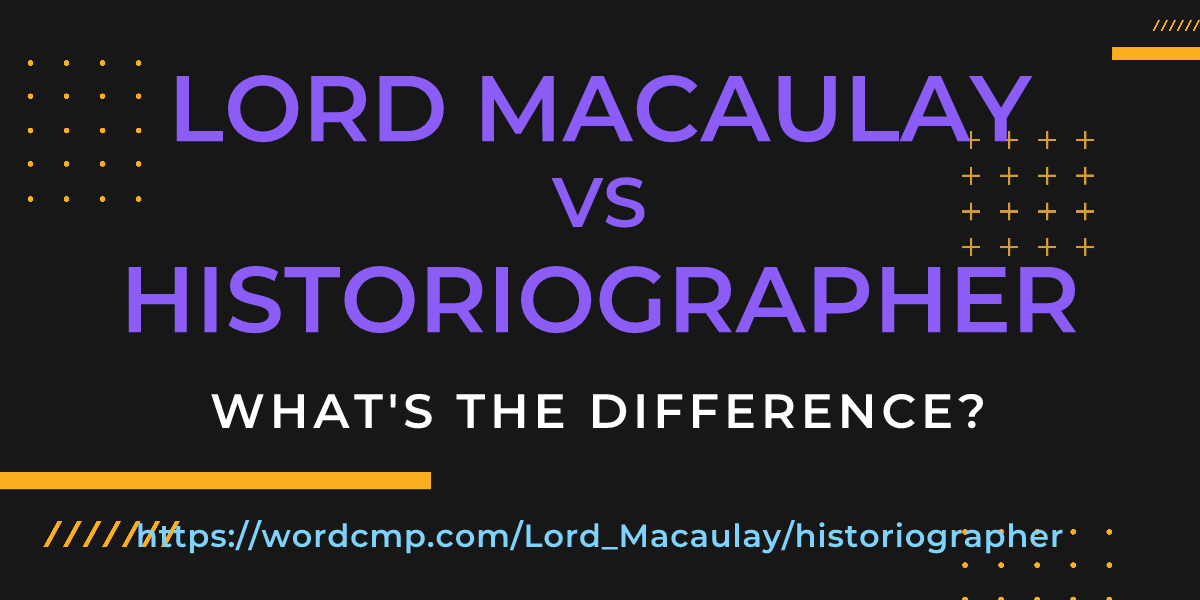Difference between Lord Macaulay and historiographer