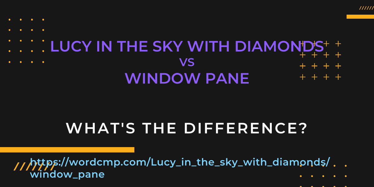 Difference between Lucy in the sky with diamonds and window pane