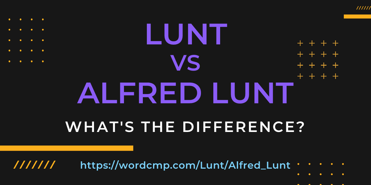 Difference between Lunt and Alfred Lunt