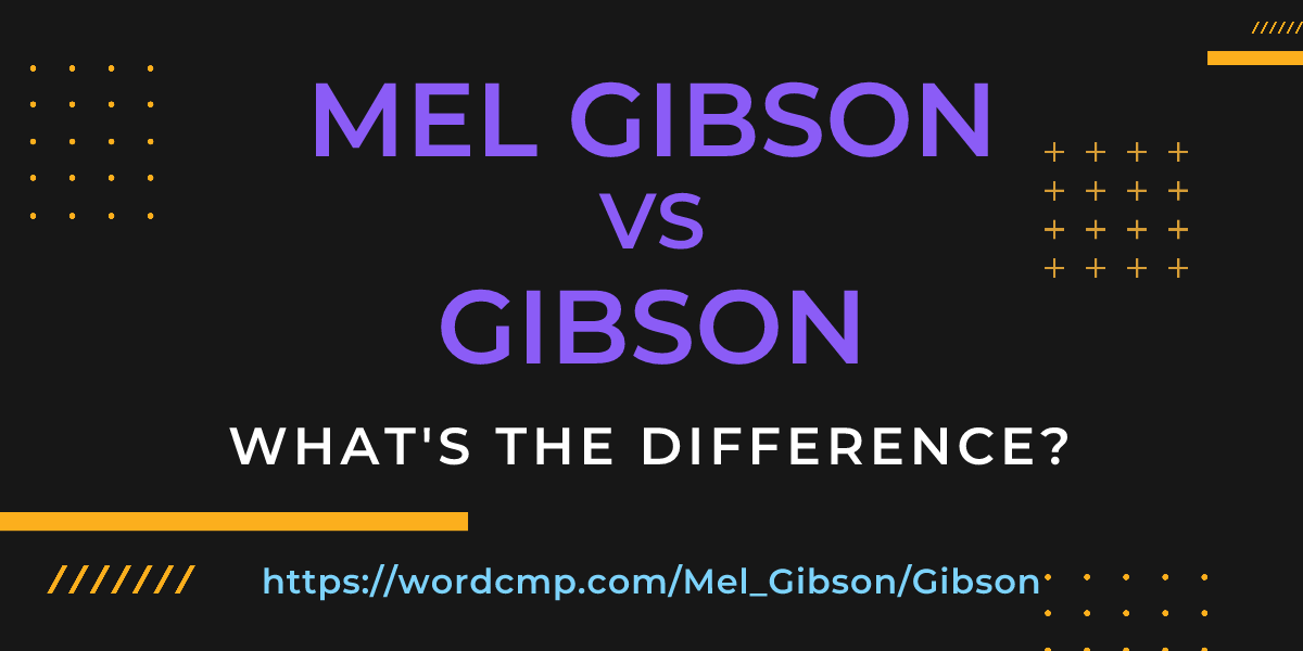 Difference between Mel Gibson and Gibson