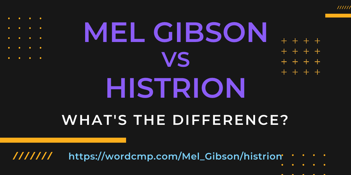 Difference between Mel Gibson and histrion