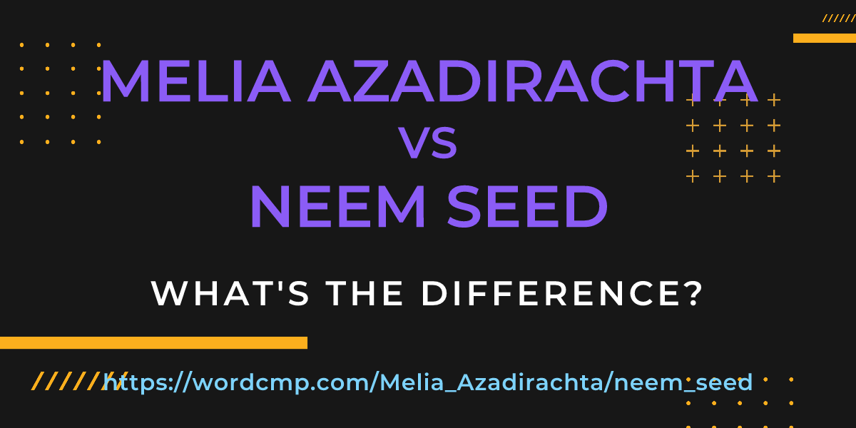 Difference between Melia Azadirachta and neem seed
