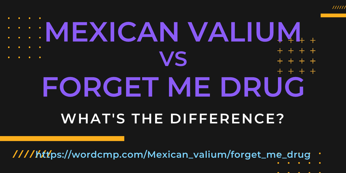 Difference between Mexican valium and forget me drug