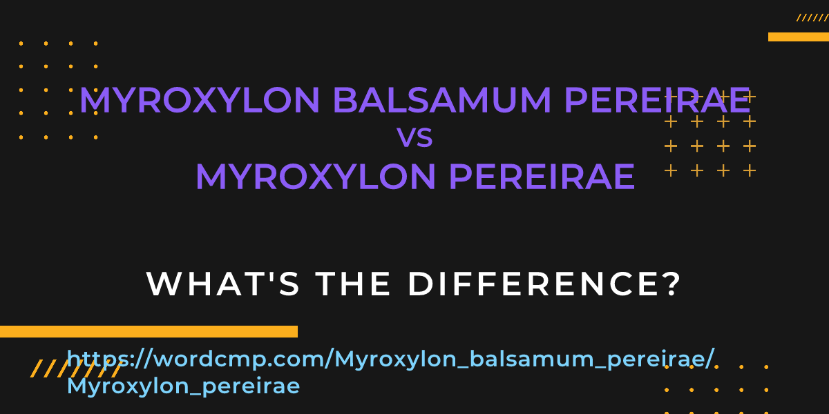 Difference between Myroxylon balsamum pereirae and Myroxylon pereirae