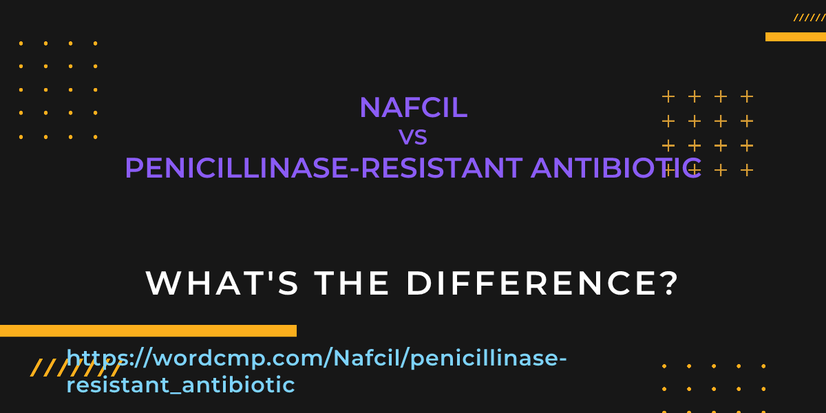 Difference between Nafcil and penicillinase-resistant antibiotic