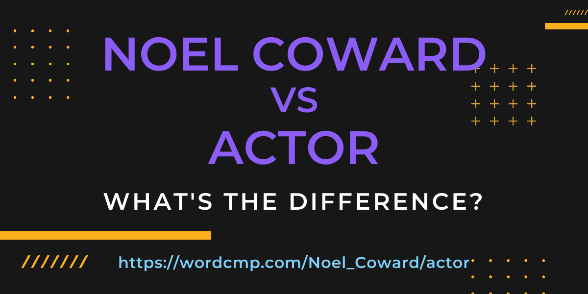 Difference between Noel Coward and actor